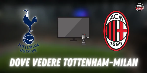 Dove vedere Tottenhan Milan in Tv o Streaming: tutte le soluzioni