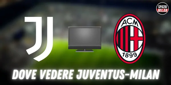 Dove vedere Juventus Milan